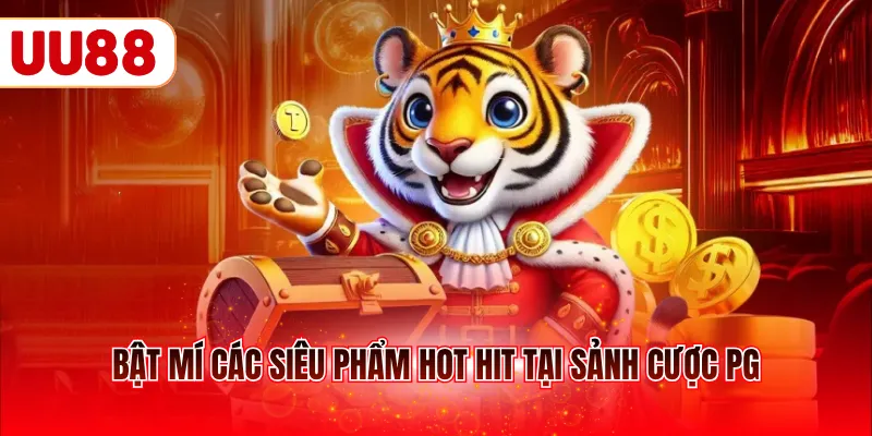 Bật mí các siêu phẩm hot hit tại sảnh cược PG