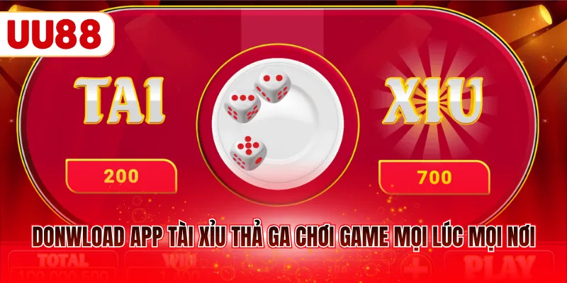 Donwload app Tài Xỉu thả ga chơi game mọi lúc mọi nơi
