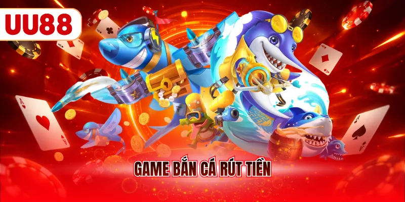 game bắn cá rút tiền