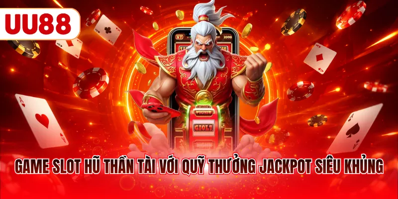 Game slot hũ Thần Tài với quỹ thưởng Jackpot siêu khủng