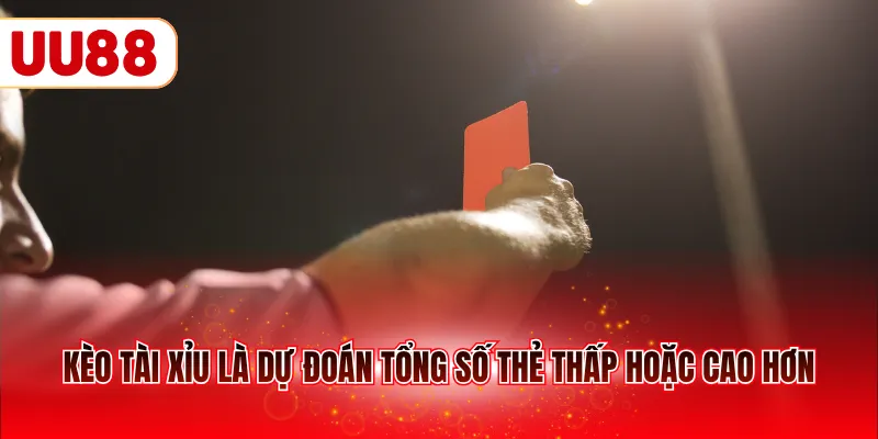 Kèo Tài Xỉu là dự đoán tổng số thẻ thấp hoặc cao hơn