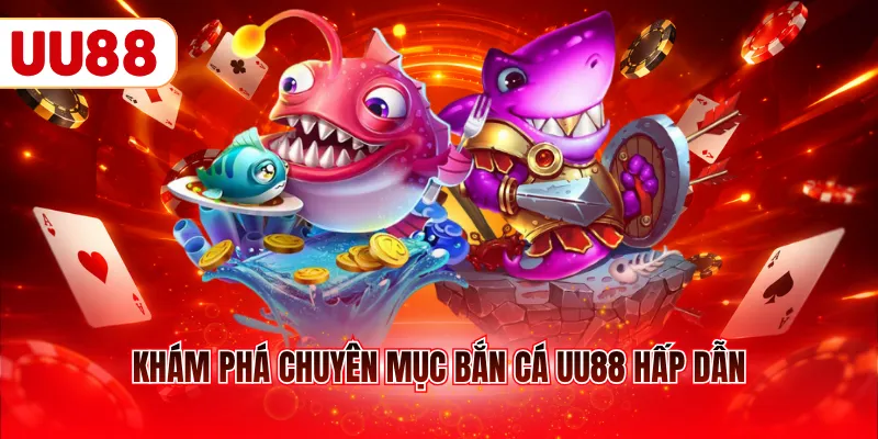 Khám phá chuyên mục bắn cá UU88 hấp dẫn