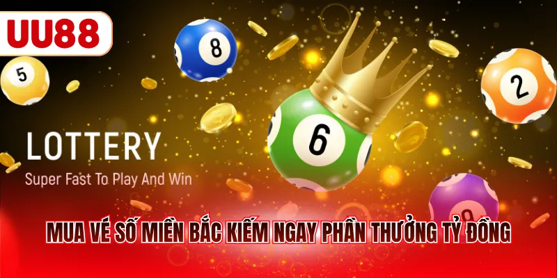 Mua vé số miền Bắc kiếm ngay phần thưởng tỷ đồng