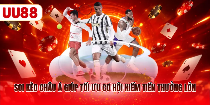 Soi kèo châu Á giúp tối ưu cơ hội kiếm tiền thưởng lớn