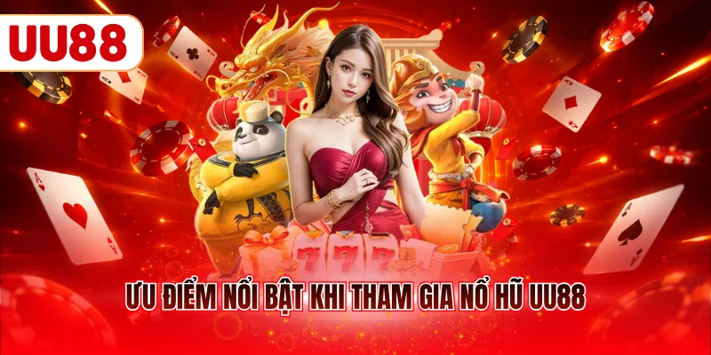 Ưu điểm nổi bật khi tham gia nổ hũ UU88