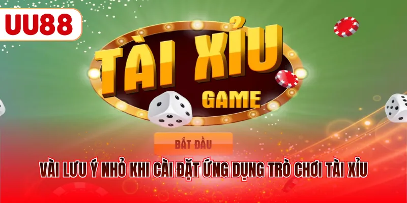 Vài lưu ý nhỏ khi cài đặt ứng dụng trò chơi Tài Xỉu 